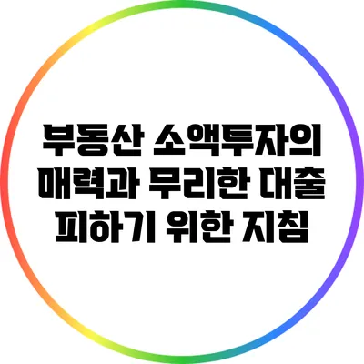 부동산 소액투자의 매력과 무리한 대출 피하기 위한 지침