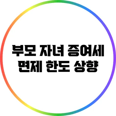 부모 자녀 증여세 면제 한도 상향