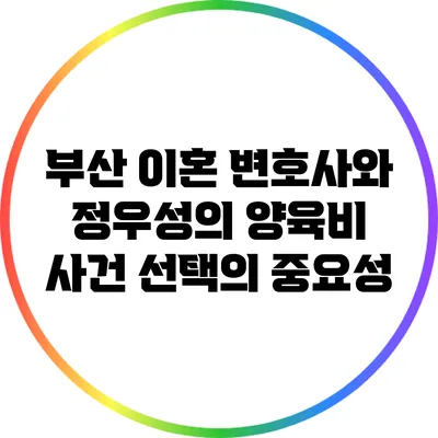 부산 이혼 변호사와 정우성의 양육비 사건: 선택의 중요성
