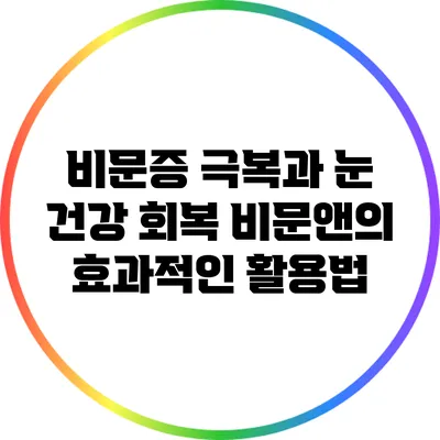 비문증 극복과 눈 건강 회복: 비문앤의 효과적인 활용법
