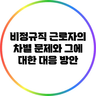 비정규직 근로자의 차별 문제와 그에 대한 대응 방안