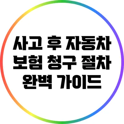 사고 후 자동차 보험 청구 절차 완벽 가이드