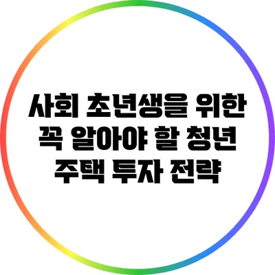 사회 초년생을 위한 꼭 알아야 할 청년 주택 투자 전략