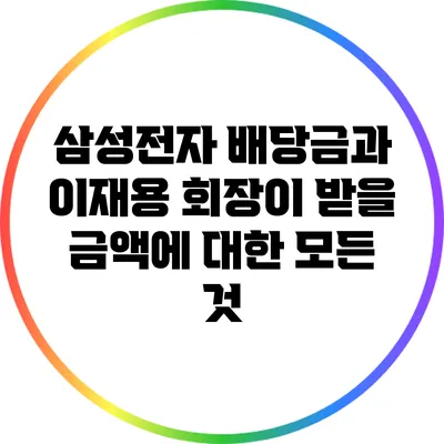 삼성전자 배당금과 이재용 회장이 받을 금액에 대한 모든 것