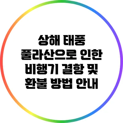 상해 태풍 풀라산으로 인한 비행기 결항 및 환불 방법 안내