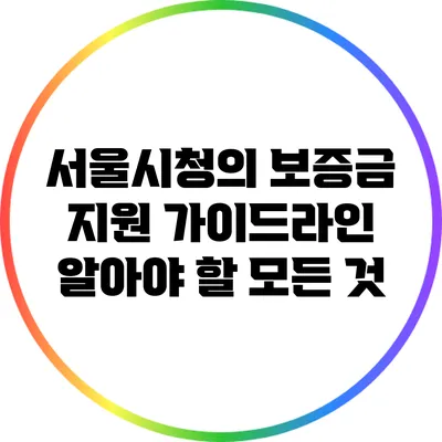 서울시청의 보증금 지원 가이드라인: 알아야 할 모든 것