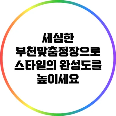 세심한 부천맞춤정장으로 스타일의 완성도를 높이세요