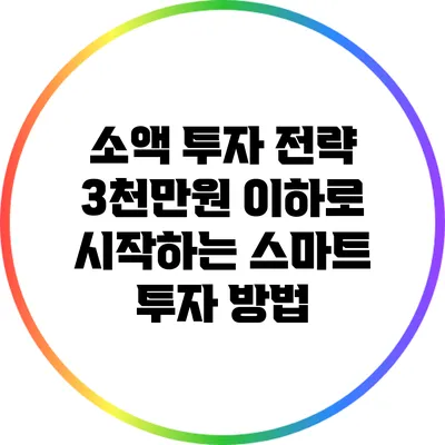 소액 투자 전략: 3천만원 이하로 시작하는 스마트 투자 방법