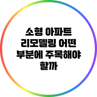 소형 아파트 리모델링: 어떤 부분에 주목해야 할까?