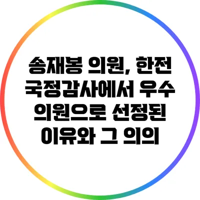 송재봉 의원, 한전 국정감사에서 우수 의원으로 선정된 이유와 그 의의