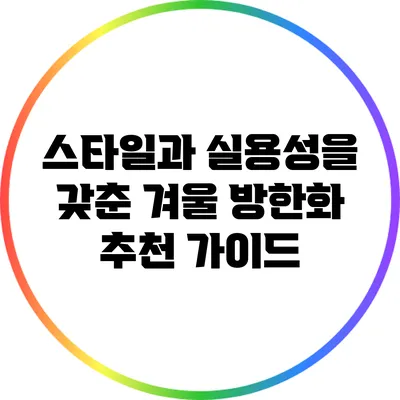 스타일과 실용성을 갖춘 겨울 방한화 추천 가이드
