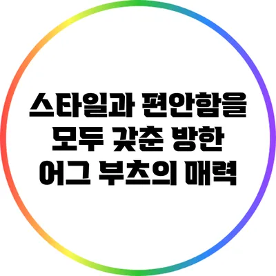 스타일과 편안함을 모두 갖춘 방한 어그 부츠의 매력