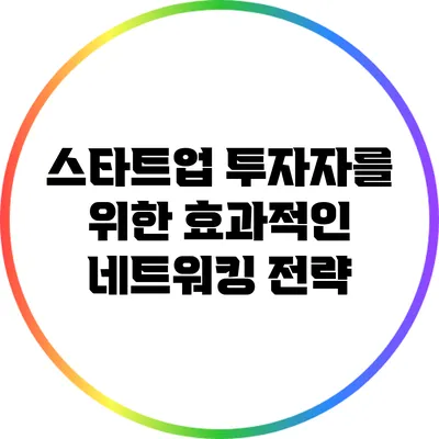 스타트업 투자자를 위한 효과적인 네트워킹 전략
