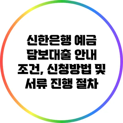 신한은행 예금 담보대출 안내: 조건, 신청방법 및 서류 진행 절차