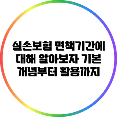 실손보험 면책기간에 대해 알아보자: 기본 개념부터 활용까지