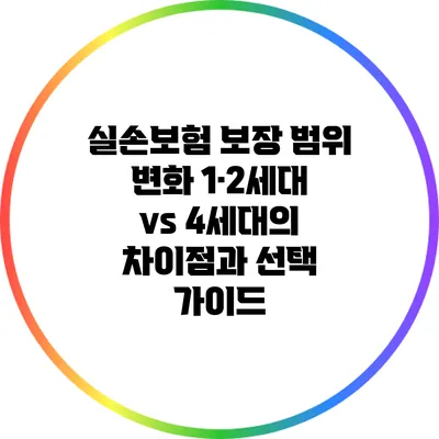 실손보험 보장 범위 변화: 1·2세대 vs 4세대의 차이점과 선택 가이드