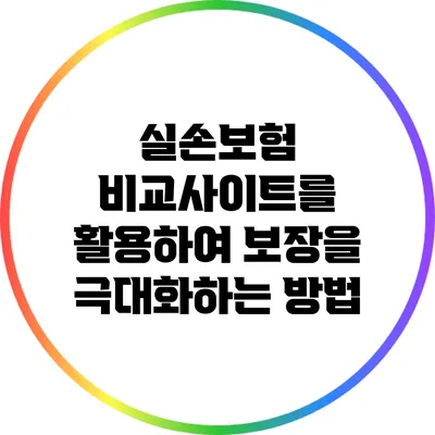 실손보험 비교사이트를 활용하여 보장을 극대화하는 방법
