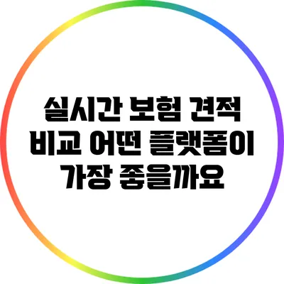 실시간 보험 견적 비교: 어떤 플랫폼이 가장 좋을까요?