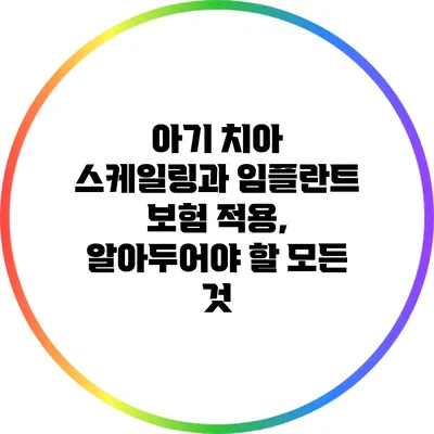 아기 치아 스케일링과 임플란트 보험 적용, 알아두어야 할 모든 것