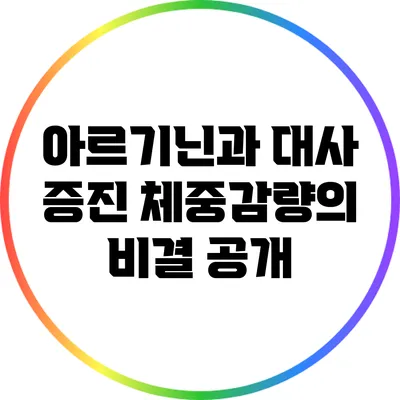 아르기닌과 대사 증진: 체중감량의 비결 공개