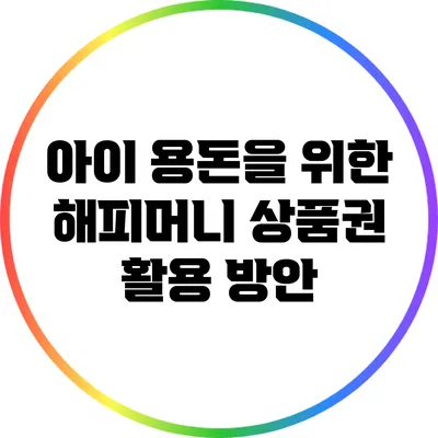 아이 용돈을 위한 해피머니 상품권 활용 방안