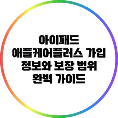 아이패드 애플케어플러스 가입 정보와 보장 범위 완벽 가이드