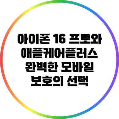 아이폰 16 프로와 애플케어플러스: 완벽한 모바일 보호의 선택