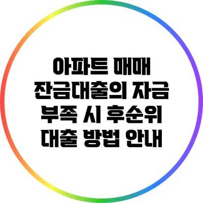아파트 매매 잔금대출의 자금 부족 시 후순위 대출 방법 안내