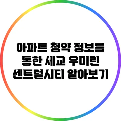 아파트 청약 정보를 통한 세교 우미린 센트럴시티 알아보기