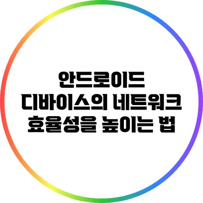 안드로이드 디바이스의 네트워크 효율성을 높이는 법