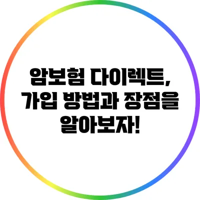 암보험 다이렉트, 가입 방법과 장점을 알아보자!