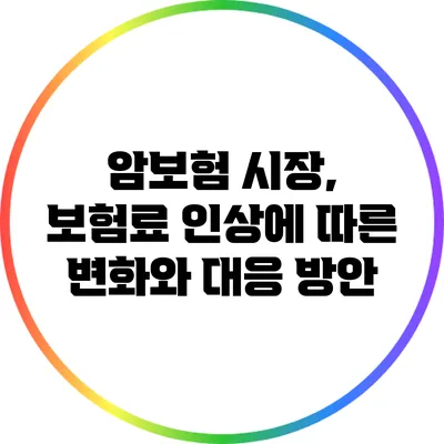 암보험 시장, 보험료 인상에 따른 변화와 대응 방안
