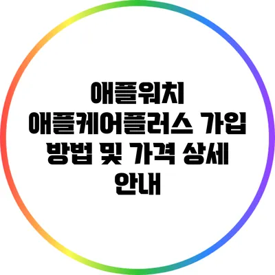 애플워치 애플케어플러스 가입 방법 및 가격 상세 안내