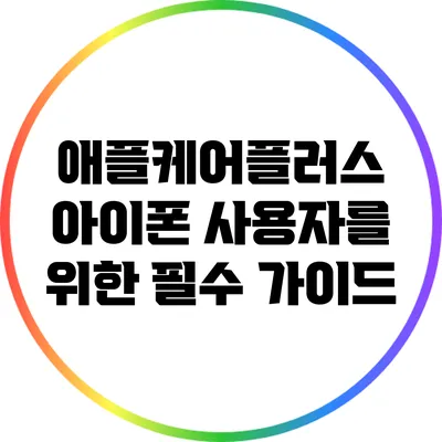 애플케어플러스: 아이폰 사용자를 위한 필수 가이드