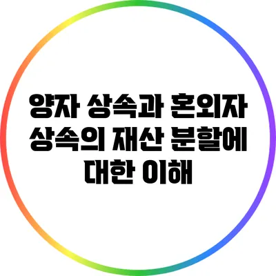 양자 상속과 혼외자 상속의 재산 분할에 대한 이해