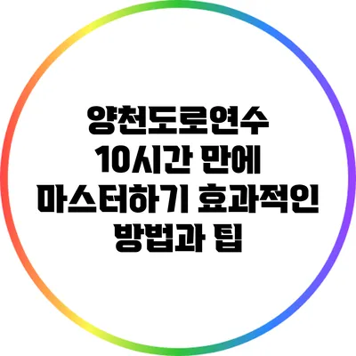 양천도로연수 10시간 만에 마스터하기: 효과적인 방법과 팁