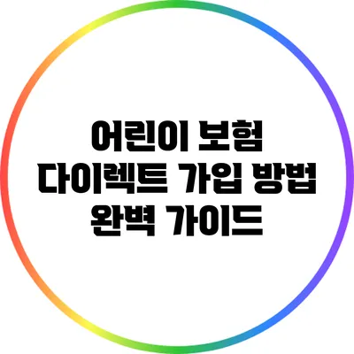 어린이 보험 다이렉트 가입 방법 완벽 가이드