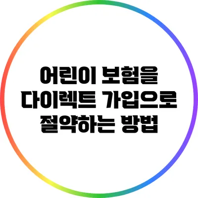어린이 보험을 다이렉트 가입으로 절약하는 방법