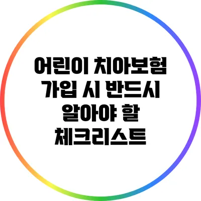 어린이 치아보험 가입 시 반드시 알아야 할 체크리스트