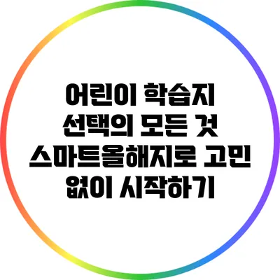어린이 학습지 선택의 모든 것: 스마트올해지로 고민 없이 시작하기