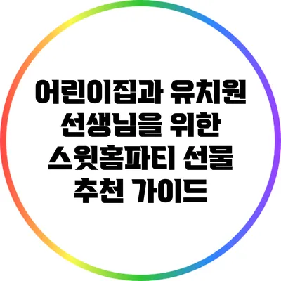 어린이집과 유치원 선생님을 위한 스윗홈파티 선물 추천 가이드