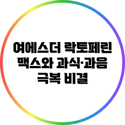 여에스더 락토페린 맥스와 과식·과음 극복 비결