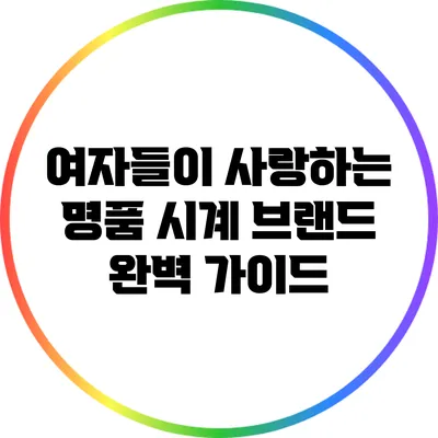 여자들이 사랑하는 명품 시계 브랜드 완벽 가이드
