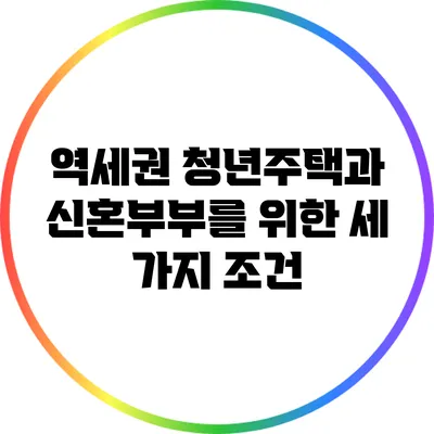 역세권 청년주택과 신혼부부를 위한 세 가지 조건