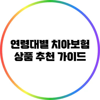연령대별 치아보험 상품 추천 가이드