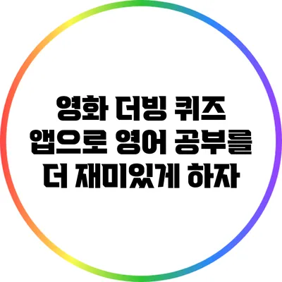영화 더빙 퀴즈 앱으로 영어 공부를 더 재미있게 하자