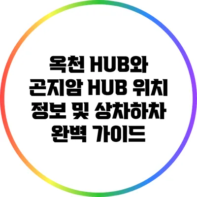 옥천 HUB와 곤지암 HUB 위치 정보 및 상차하차 완벽 가이드