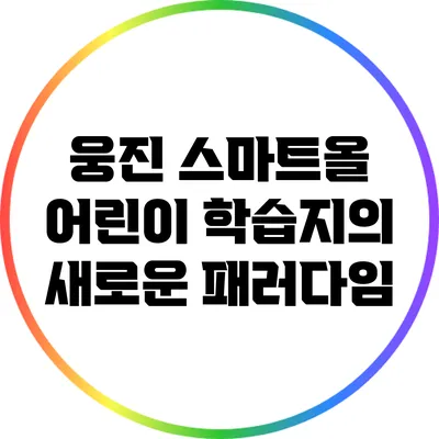 웅진 스마트올: 어린이 학습지의 새로운 패러다임