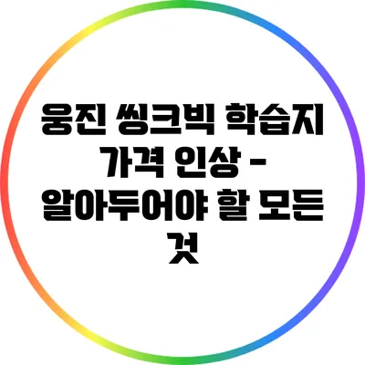 웅진 씽크빅 학습지 가격 인상 - 알아두어야 할 모든 것