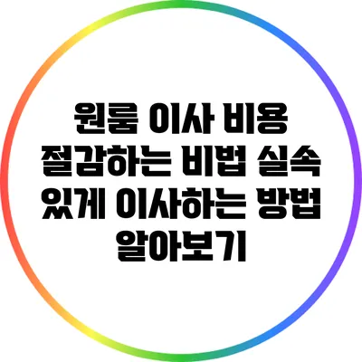 원룸 이사 비용 절감하는 비법: 실속 있게 이사하는 방법 알아보기